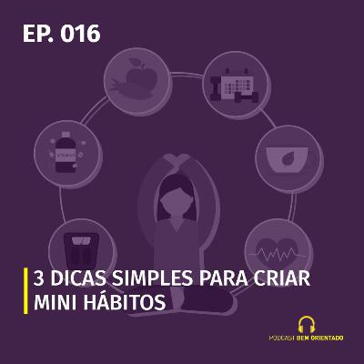 Bem Orientado #016 - 3 dicas simples para criar mini hábitos