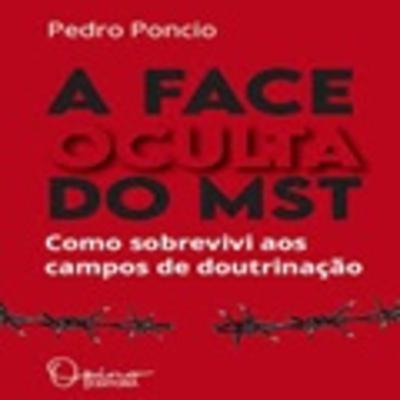 A Face Oculta do MST: como sobrevivi aos campos de doutrinação| Pedro Poncio, livro em análise