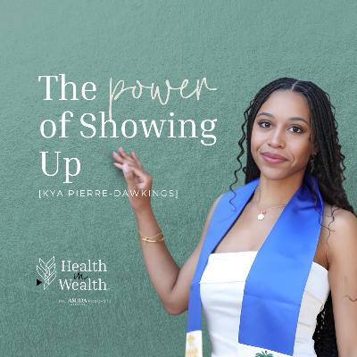 Health in Wealth® Ep 11 - The Power of Showing Up with Kya Pierre-Dawkins
