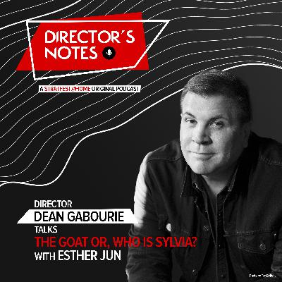 E08: Director Dean Gabourie talks The Goat or, Who is Sylvia? with Esther Jun | Director’s Notes