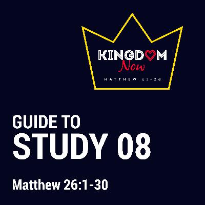 08. Kingdom Now - Matthew 26:1-30
