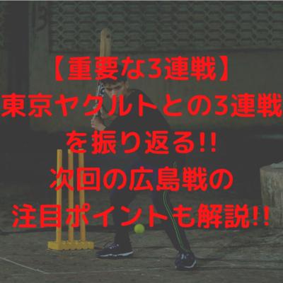 【重要な3連戦】東京ヤクルトとの3連戦を振り返る!!次回の広島戦の注目ポイントも解説!!