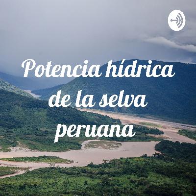 Potencia hídrica de la selva peruana Potencia hídrica de la selva peruana