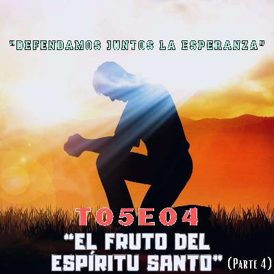 T05E04 "EL FRUTO DEL ESPÍRITU SANTO" (Parte 4)