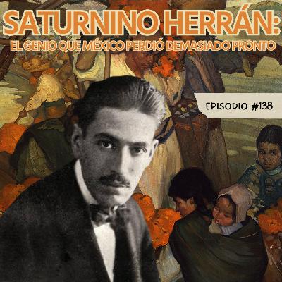 E138: Saturnino Herrán: El genio que México perdió demasiado pronto E138: Saturnino Herrán: El genio que México perdió demasiado pronto