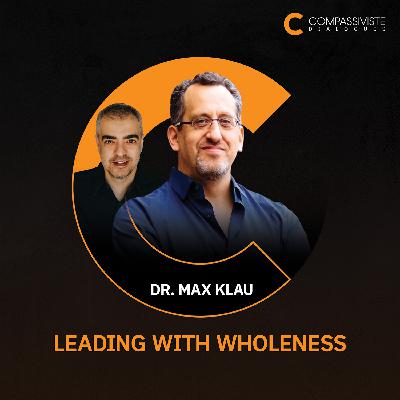 Leading with Wholeness: Developing Servant Leaders at Scale w/Dr. Max Klau