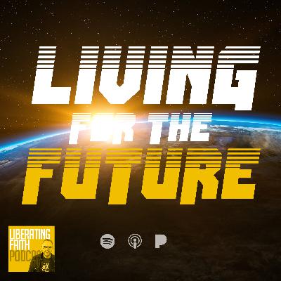 Living for the Future | Dr. Mikael Stenhammar | Liberating Faith