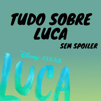 Episódio #4 - TUDO SOBRE LUCA (SEM SPOILER)
