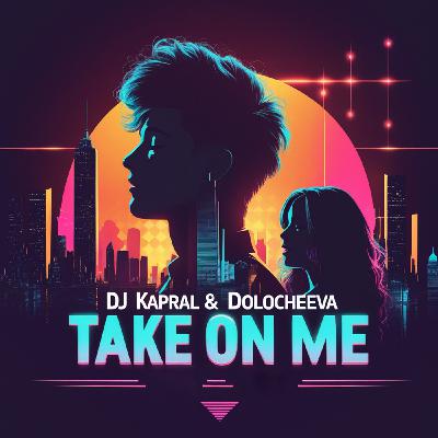 Dj Kapral & Dolocheeva - Take on Me Dj Kapral & Dolocheeva - Take on Me