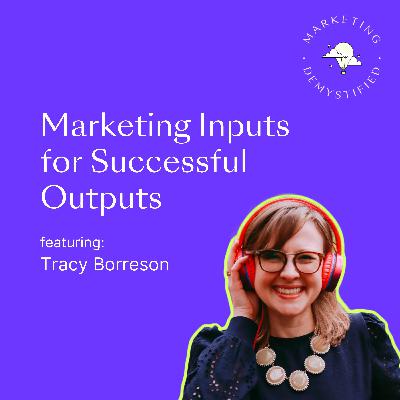 68: Strategy First: Why Marketing Inputs Drive Successful Outputs 68: Strategy First: Why Marketing Inputs Drive Successful Outputs