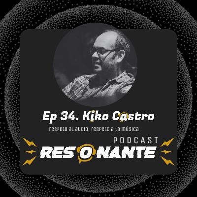 Ep34. Kiko Castro: Respeto al audio, respeto a la música. Ep34. Kiko Castro: Respeto al audio, respeto a la música.