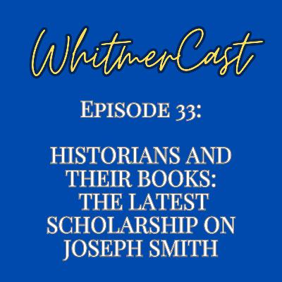 Episode 33: Historians and Their Books: The Latest Scholarship on Joseph Smith