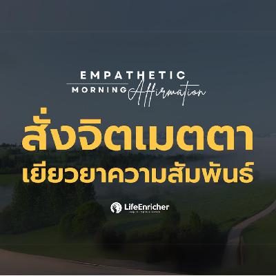 EP.6 Empathic Morning Affirmation | สั่งจิตเมตตา เยียวยาความสัมพันธ์