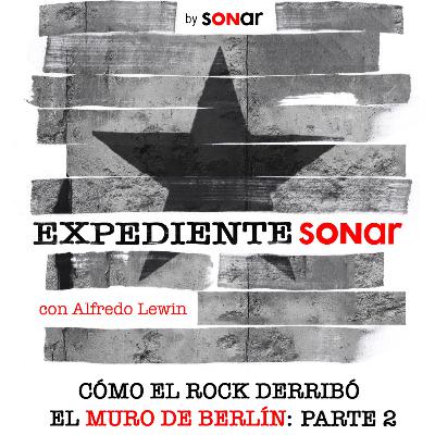 Cómo el rock derribó el Muro de Berlín: Parte 2 | Expediente Sonar con Alfredo Lewin Cómo el rock derribó el Muro de Berlín: Parte 2 | Expediente Sonar con Alfredo Lewin