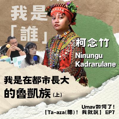 【Ta-aza(聽)！我就說】EP7 我是「誰」——我是在都市長大的魯凱族（上）｜柯念竹 Ninungu Kadrarulane（都市原住民議題）