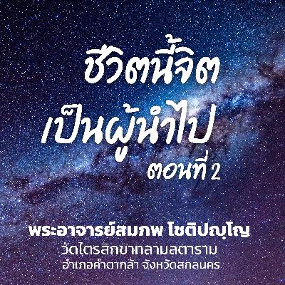 ชีวิตนี้จิตเป็นผู้นำไป ตอนที่ 2