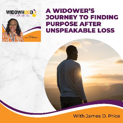 A Widower’s Journey To Finding Purpose After Unspeakable Loss With James D. Price
