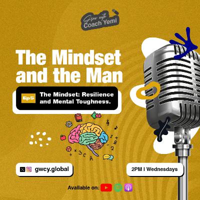 The Mindset and The Man Ep5: Resilience and Mental Toughness