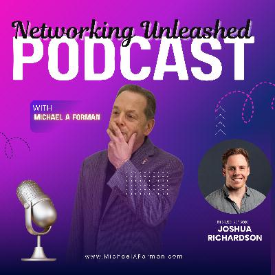 Networking Unleashed: An Interview with Joshua Richardson and Michael A Forman, Professional Speaker