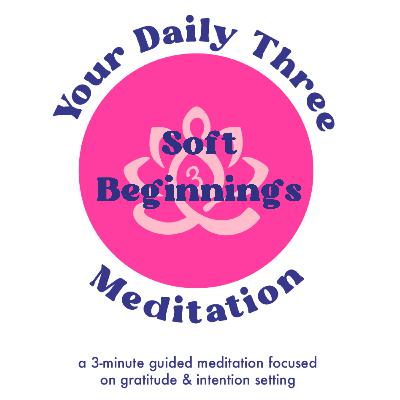 Your Daily Three Meditation - Soft Beginnings