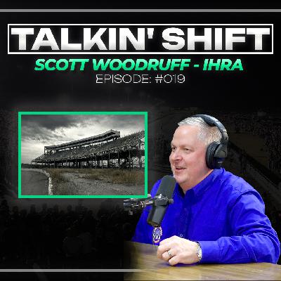 Why is the IHRA buying SO MANY Racetracks? (Talkin' Shift EP 019 - Scott Woodruff)
