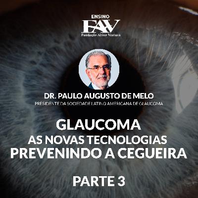 GLAUCOMA: As Novas Tecnologias Prevenindo a Cegueira - Parte 3 │ Dr. Paulo Augusto de Melo │ FAV