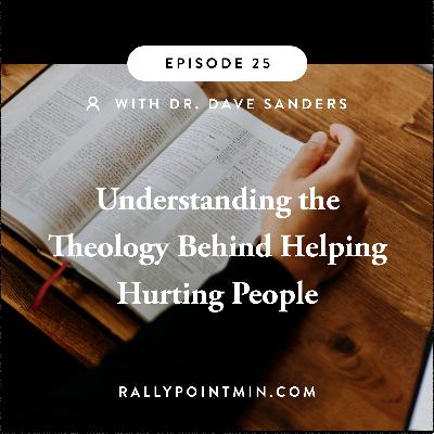 Understanding The Theology Behind Helping Hurting People  - Dr. Dave Sanders