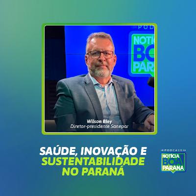 SAÚDE, INOVAÇÃO E SUSTENTABILIDADE NO PARANÁ | Notícia Boa #13S2