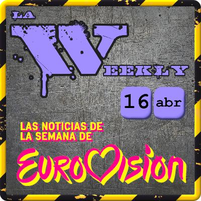 La Weekly [16 abril] Las noticias de Eurovisión de la semana