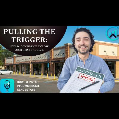 Pulling the Trigger: How to Confidently Close Your First CRE Deal Pulling the Trigger: How to Confidently Close Your First CRE Deal