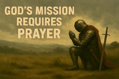 God’s Mission Requires Prayer God’s Mission Requires Prayer
