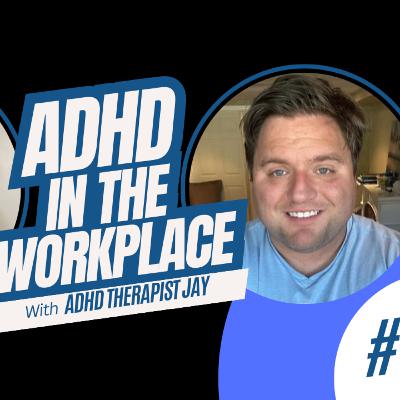 #7 ADHD & Being Neurodivergent in the Workplace | An Interview with ADHD Therapist Jay