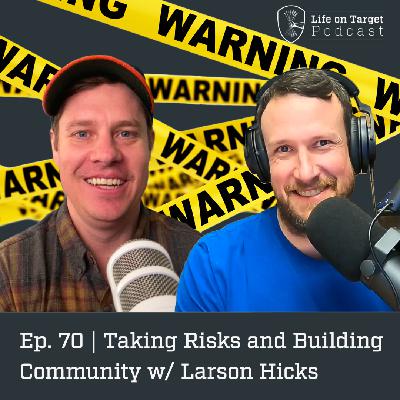 Ep. 70 | Taking Risks and Building Community w/ Larson Hicks
