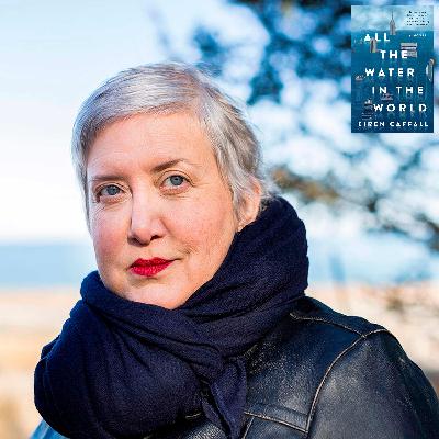 All the Water in the World with Writer & Musician EIREN CAFFALL