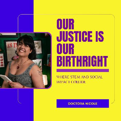 Our Justice is Our Birthright with Dr. Nicole Cabrera-Salazar (Part 2)