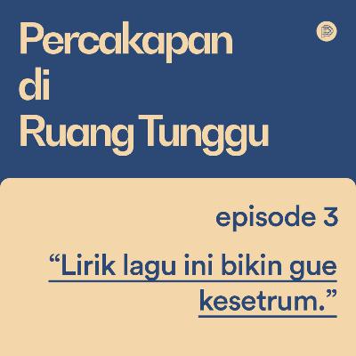 E03 - "Lirik lagu ini bikin gue kesetrum"