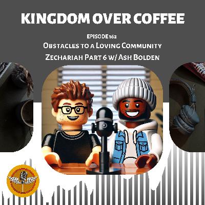 Ep 162 - Obstacles to Loving Community / Zechariah ch5 w/ Ash Bolden