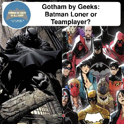 Gotham by Geeks ep 255 Batman A Loner or Teamplayer? Gotham by Geeks ep 255 Batman A Loner or Teamplayer?