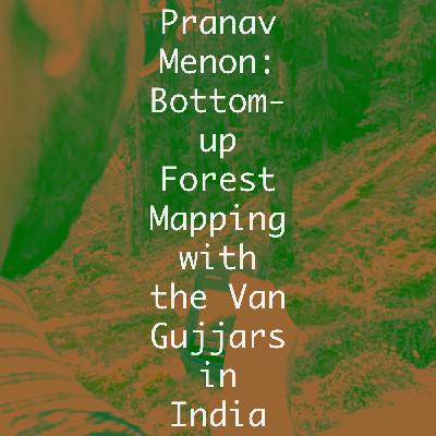 Pranav Menon: Bottom-up Forest Mapping with the Van Gujjars in India