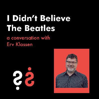 I Didn't Believe The Beatles - A Conversation with Erv Klassen
