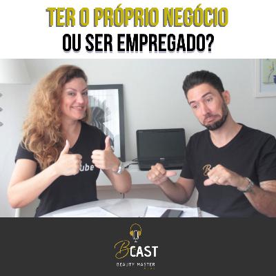 Ter o PRÓPRIO NEGÓCIO ou ser EMPREGADO? - Bcast - Episódio 5 Ter o PRÓPRIO NEGÓCIO ou ser EMPREGADO? - Bcast - Episódio 5