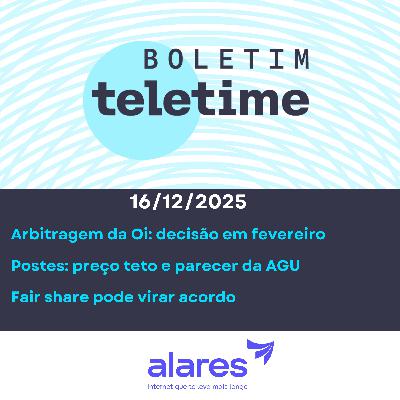 16/12/25 | Arbitragem da Oi: decisão em fevereiro | Postes: preço teto e parecer da AGU | Fair share pode virar acordo