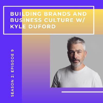 Building brands and business culture w/ Kyle Duford