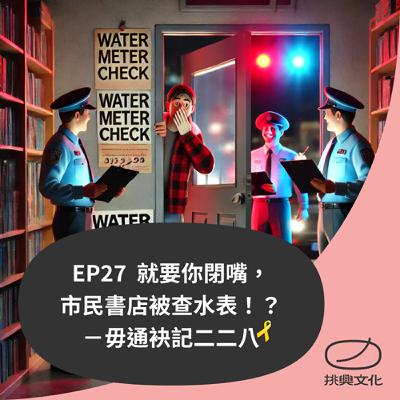 EP27 市民書店被查水表，就要你閉嘴！？－毋通袂記二二八