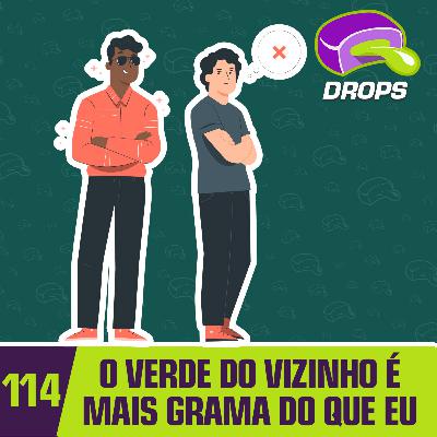 Drops#114 - O Verde do Vizinho é Mais Grama do que Eu Drops#114 - O Verde do Vizinho é Mais Grama do que Eu