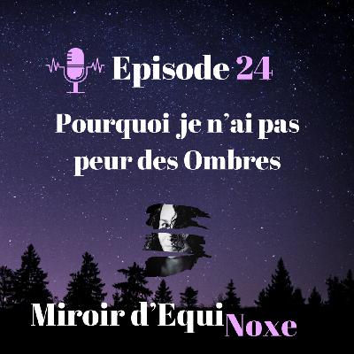 Episode 24 - Pourquoi je n'ai pas peur des Ombres Episode 24 - Pourquoi je n'ai pas peur des Ombres