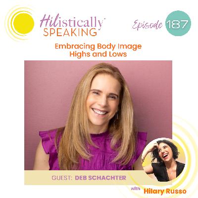 Ep187 - Embracing Body Image Highs and Lows with guest Deb Schachter