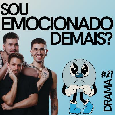DRAMA #21 - Sou emocionado demais? DRAMA #21 - Sou emocionado demais?