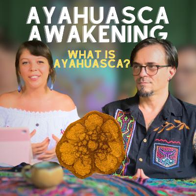 What is Ayahuasca? | Ayahuasca Awakenind Podcast