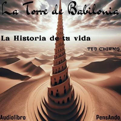 La Torre de Babilonia - La Historia de tu vida - Ted Chiang La Torre de Babilonia - La Historia de tu vida - Ted Chiang